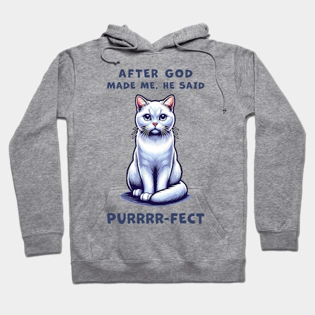 White Short Hair cat funny graphic t-shirt of cat saying "After God made me, he said Purrrr-fect." Hoodie by Cat In Orbit ®
